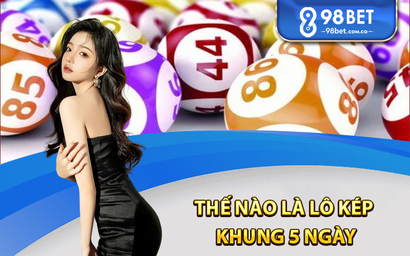 Thế nào là lô kép khung 5 ngày 